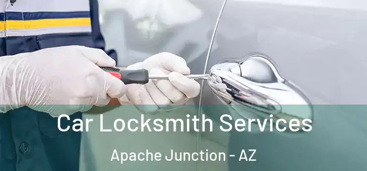 Car Locksmith Services Apache Junction - AZ